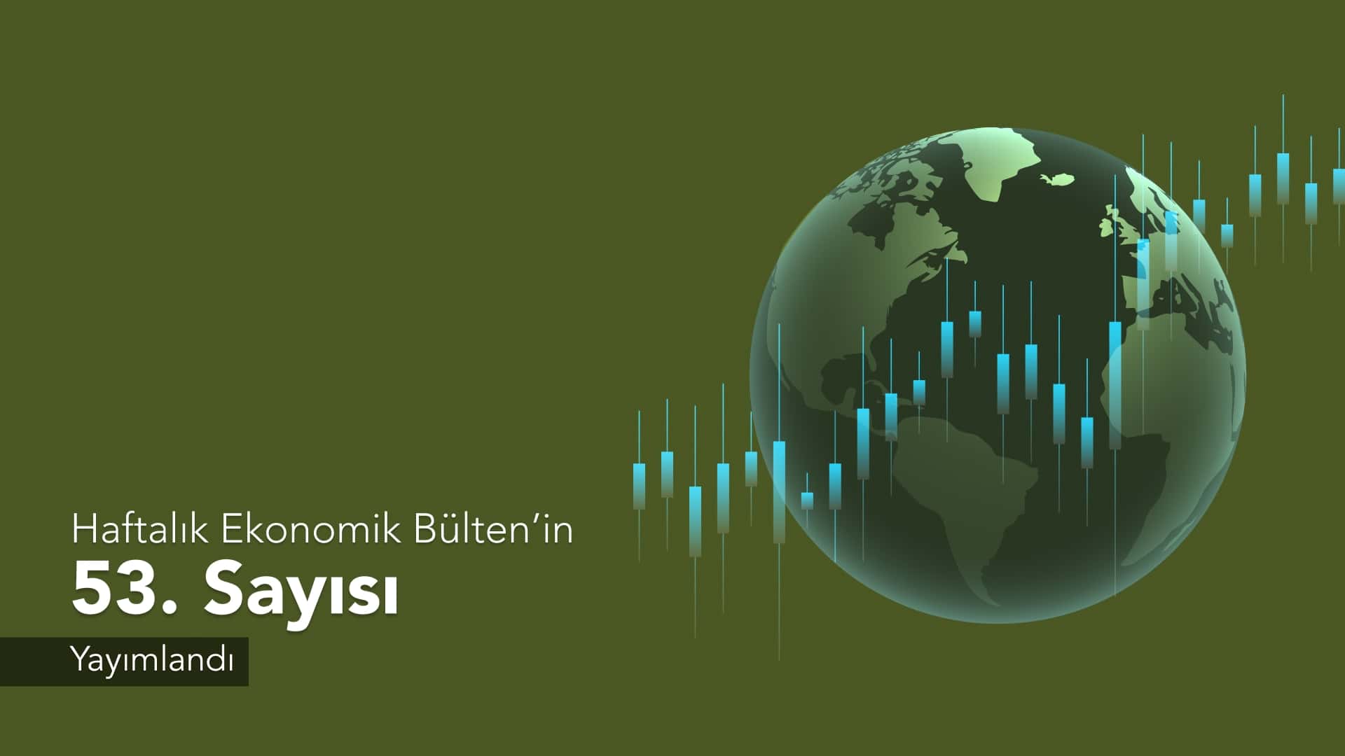 Haftalık Ekonomik Bülten’in 53. Sayısı Yayımlandı