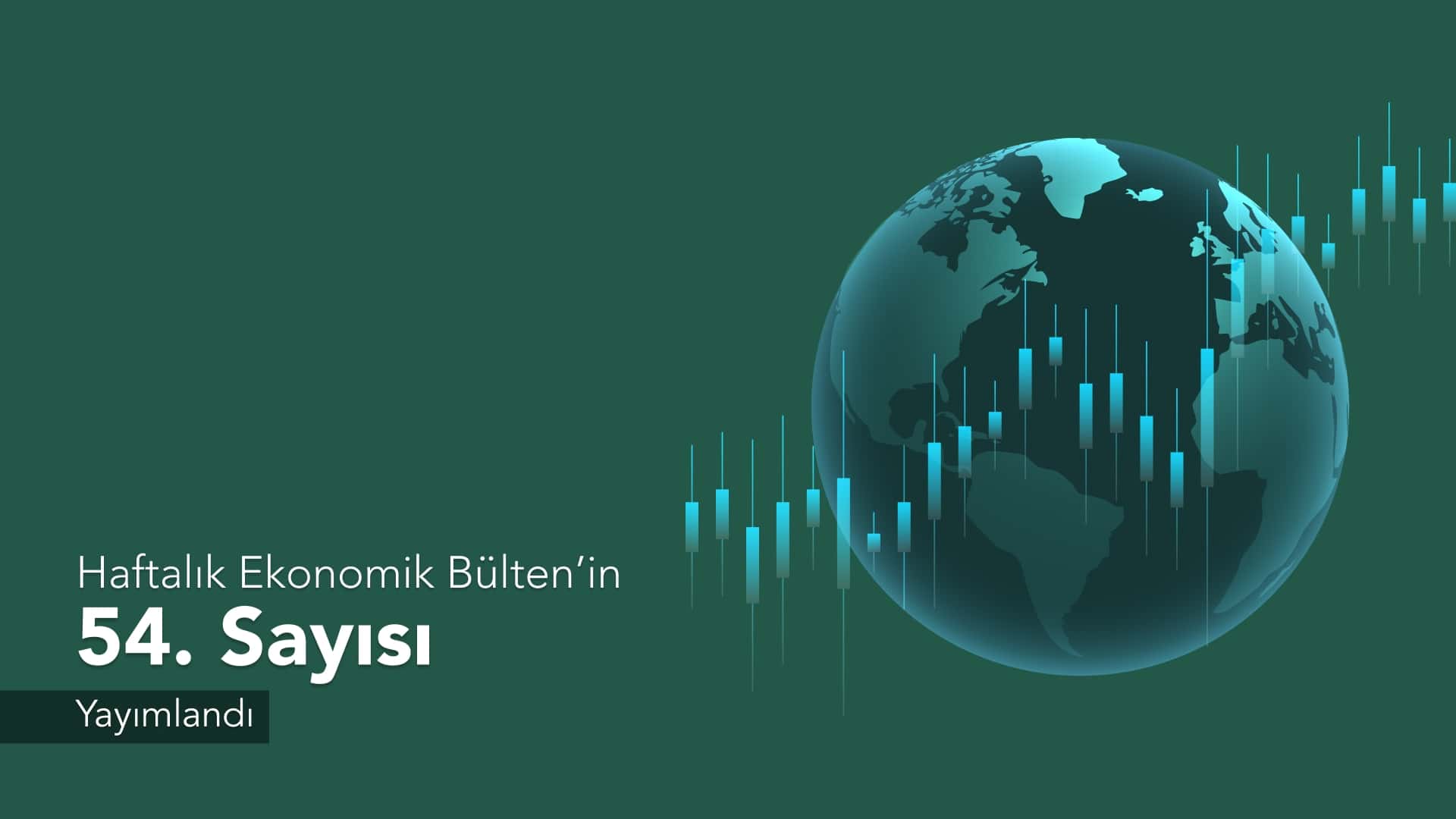 Haftalık Ekonomik Bülten’in 54. Sayısı Yayımlandı