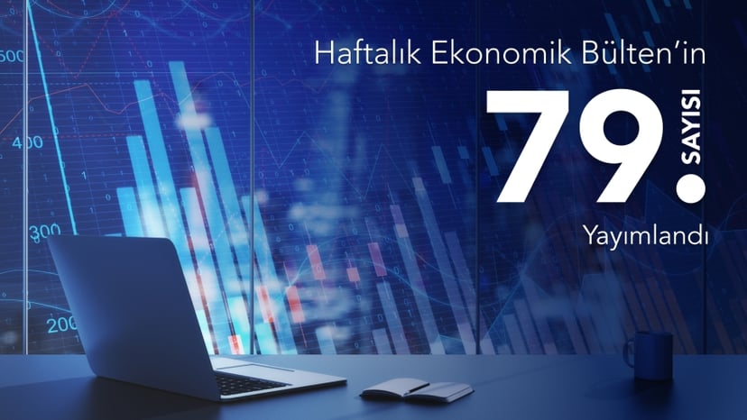 Haftalık Ekonomik Bülten’in 79. Sayısı Yayımlandı
