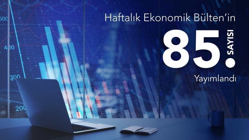 Haftalık Ekonomik Bülten’in 85. Sayısı Yayımlandı